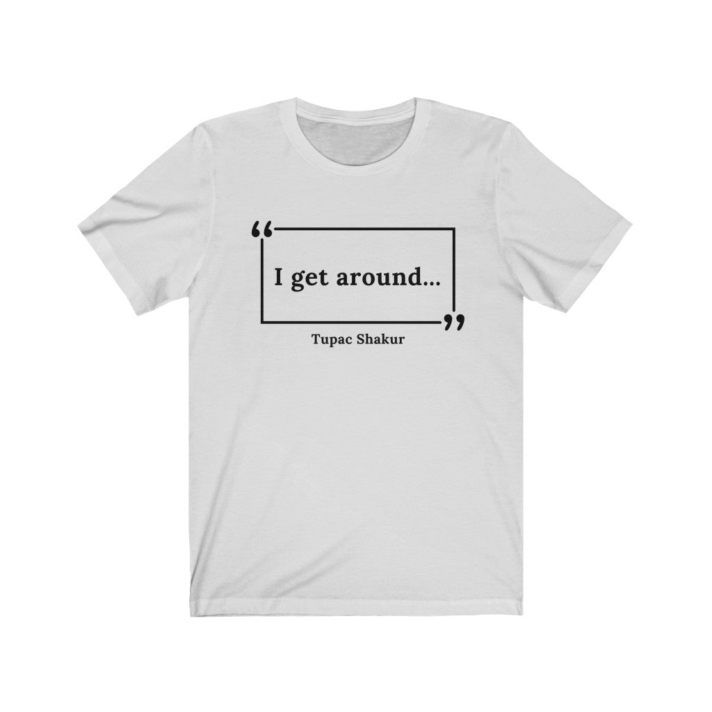 I Get Around Unisex Jersey Short Sleeve T-Shirt