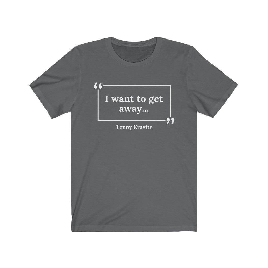 I Want to Get Away Unisex Jersey Short Sleeve T-Shirt