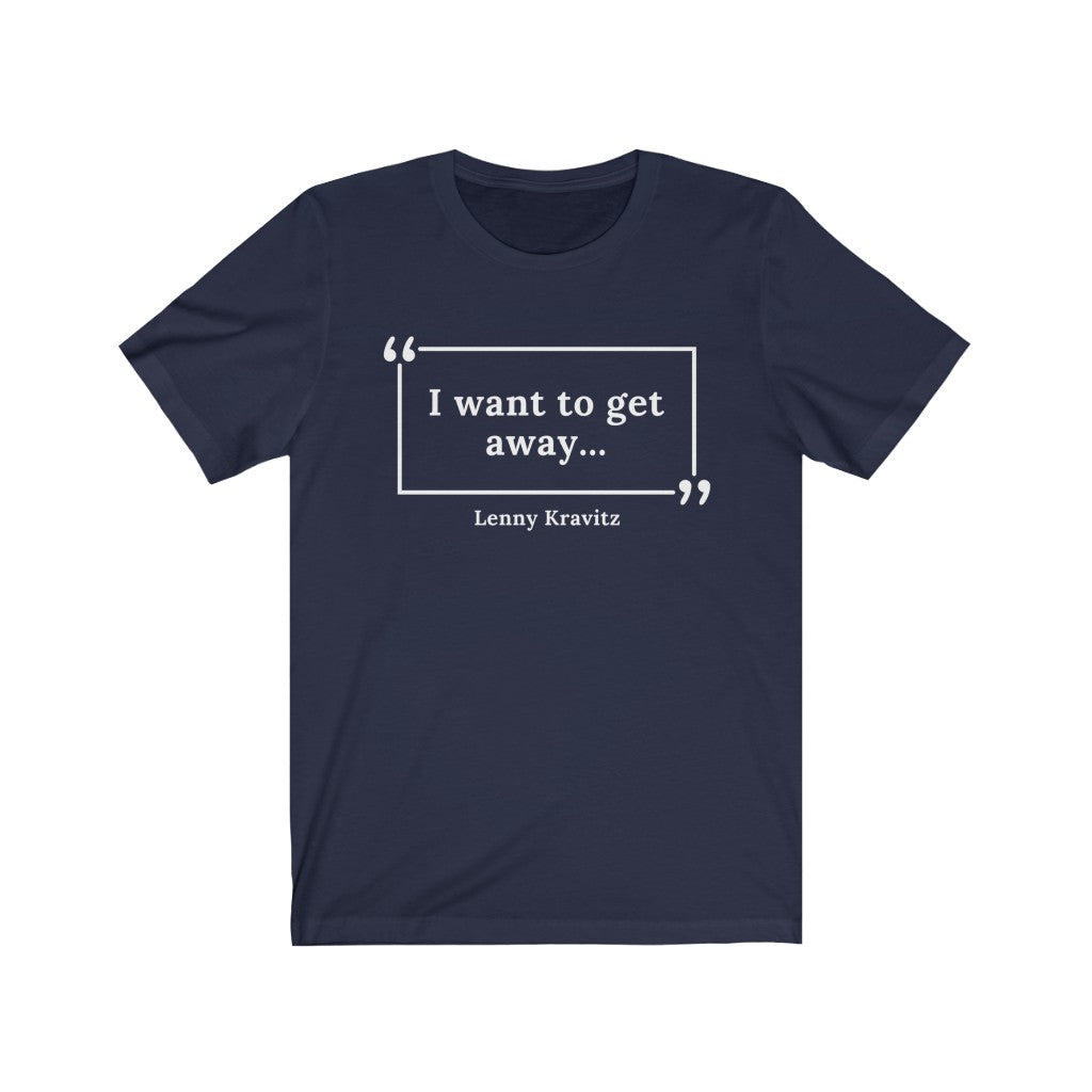 I Want to Get Away Unisex Jersey Short Sleeve T-Shirt