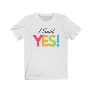 I Said Yes Unisex Jersey Short Sleeve T-Shirt