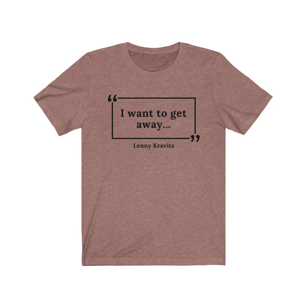 I Want to Get Away Unisex Jersey Short Sleeve T-Shirt